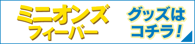 ミニオンズフィーバーグッズはコチラ