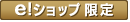 e!ショップ限定